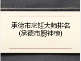 承德市烹饪大师排名(承德市厨神榜)