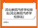 河北单招汽修学校排名(河北单招汽修学校排名)