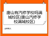 唐山有汽修学校吗满城校区(唐山汽修学校满城校区)