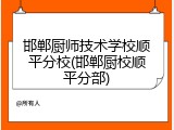 邯郸厨师技术学校顺平分校(邯郸厨校顺平分部)