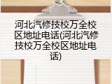 河北汽修技校万全校区地址电话(河北汽修技校万全校区地址电话)