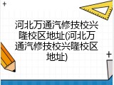 河北万通汽修技校兴隆校区地址(河北万通汽修技校兴隆校区地址)