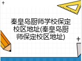 秦皇岛厨师学校保定校区地址(秦皇岛厨师保定校区地址)