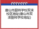 唐山市厨师学校双滦校区地址(唐山市双滦厨师学校地址)