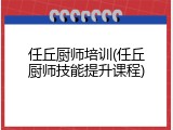 任丘厨师培训(任丘厨师技能提升课程)