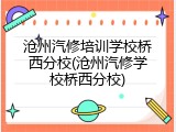 沧州汽修培训学校桥西分校(沧州汽修学校桥西分校)