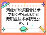 河北新能源职业技术学院公办(河北新能源职业技术学院是公办。)