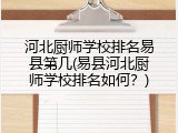 河北厨师学校排名易县第几(易县河北厨师学校排名如何？)