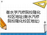衡水学汽修院校隆化校区地址(衡水汽修院校隆化校区地址)