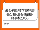 邢台有厨师学校吗唐县分校(邢台唐县厨师学校分校)