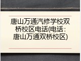 唐山万通汽修学校双桥校区电话(电话：唐山万通双桥校区)