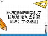 廊坊厨师培训崇礼学校地址(廊坊崇礼厨师培训学校地址)