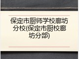 保定市厨师学校廊坊分校(保定市厨校廊坊分部)