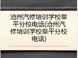 沧州汽修培训学校阜平分校电话(沧州汽修培训学校阜平分校电话)