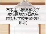 石家庄市厨师学校平泉校区地址(石家庄市厨师学校平泉校区地址)