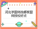 河北学厨师找哪家厨师技校好点