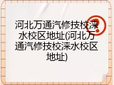 河北万通汽修技校涞水校区地址(河北万通汽修技校涞水校区地址)