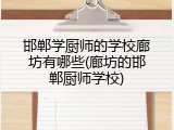 邯郸学厨师的学校廊坊有哪些(廊坊的邯郸厨师学校)