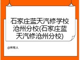 石家庄蓝天汽修学校沧州分校(石家庄蓝天汽修沧州分校)
