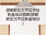 邯郸新东方烹饪学校熟食培训邯郸(邯郸新东方烹饪熟食培训)
