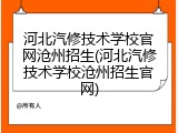 河北汽修技术学校官网沧州招生(河北汽修技术学校沧州招生官网)