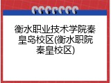 衡水职业技术学院秦皇岛校区(衡水职院秦皇校区)