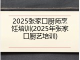 2025张家口厨师烹饪培训(2025年张家口厨艺培训)