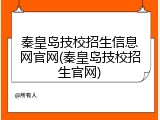 秦皇岛技校招生信息网官网(秦皇岛技校招生官网)