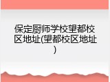 保定厨师学校望都校区地址(望都校区地址)