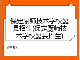 保定厨师技术学校蠡县招生(保定厨师技术学校蠡县招生)