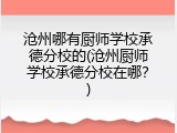 沧州哪有厨师学校承德分校的(沧州厨师学校承德分校在哪？)