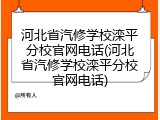 河北省汽修学校滦平分校官网电话(河北省汽修学校滦平分校官网电话)