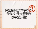 保定厨师技术学校平泉分校(保定厨师学校平泉分校)