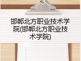 邯郸北方职业技术学院(邯郸北方职业技术学院)