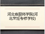 河北省厨师学院(河北烹饪专修学校)
