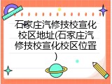 石家庄汽修技校宣化校区地址(石家庄汽修技校宣化校区位置)