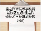 保定汽修技术学校满城校区在哪(保定汽修技术学校满城校区地址)