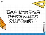 石家庄市汽修学校易县分校怎么样(易县分校评价如何？)