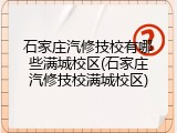 石家庄汽修技校有哪些满城校区(石家庄汽修技校满城校区)