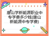 唐山学新能源职业中专学费多少钱(唐山新能源中专学费)