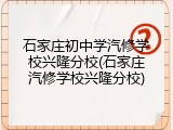 石家庄初中学汽修学校兴隆分校(石家庄汽修学校兴隆分校)
