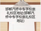 邯郸汽修中专学校崇礼校区地址(邯郸汽修中专学校崇礼校区地址)
