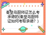 秦皇岛厨师证怎么考承德的(秦皇岛厨师证如何考取承德？)