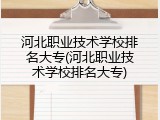 河北职业技术学校排名大专(河北职业技术学校排名大专)