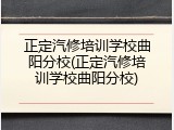 正定汽修培训学校曲阳分校(正定汽修培训学校曲阳分校)