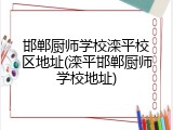 邯郸厨师学校滦平校区地址(滦平邯郸厨师学校地址)
