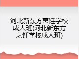 河北新东方烹饪学校成人班(河北新东方烹饪学校成人班)