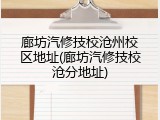 廊坊汽修技校沧州校区地址(廊坊汽修技校沧分地址)