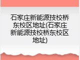 石家庄新能源技校桥东校区地址(石家庄新能源技校桥东校区地址)