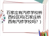 石家庄有汽修学校桥西校区吗(石家庄桥西有汽修学校吗？)